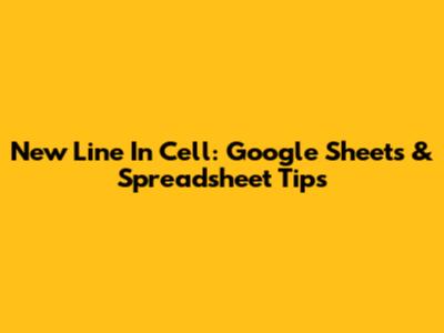 New Line In Cell: Google Sheets & Spreadsheet Tips