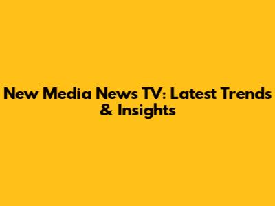 New Media News TV: Latest Trends & Insights