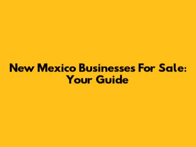 New Mexico Businesses For Sale: Your Guide