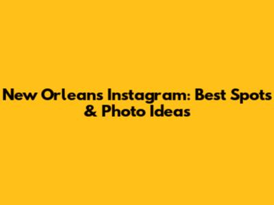 New Orleans Instagram: Best Spots & Photo Ideas