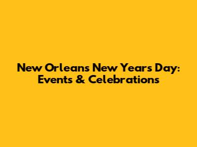 New Orleans New Year's Day: Events & Celebrations