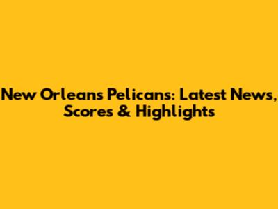 New Orleans Pelicans: Latest News, Scores & Highlights