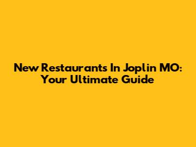 New Restaurants In Joplin MO: Your Ultimate Guide