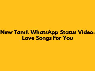 New Tamil WhatsApp Status Video: Love Songs For You