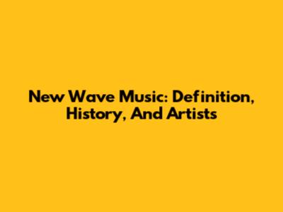 New Wave Music: Definition, History, And Artists