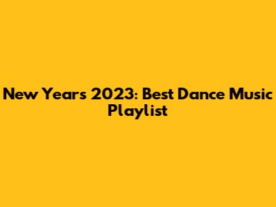 New Year's 2023: Best Dance Music Playlist