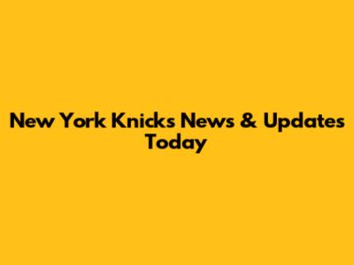 New York Knicks News & Updates Today