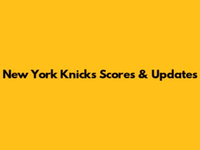 New York Knicks Scores & Updates