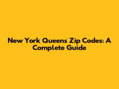New York Queens Zip Codes: A Complete Guide