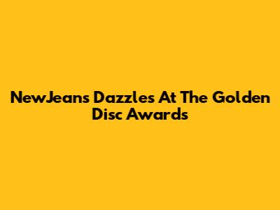 NewJeans Dazzles At The Golden Disc Awards