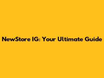 NewStore IG: Your Ultimate Guide