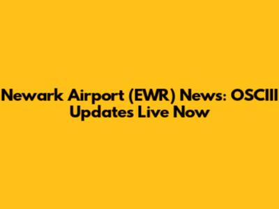 Newark Airport (EWR) News: OSCIII Updates Live Now