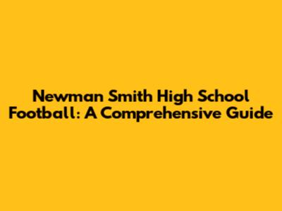 Newman Smith High School Football: A Comprehensive Guide