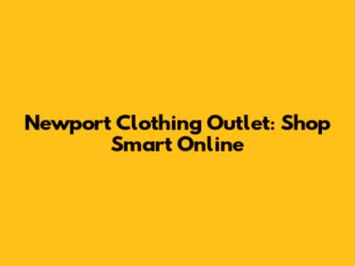 Newport Clothing Outlet: Shop Smart Online