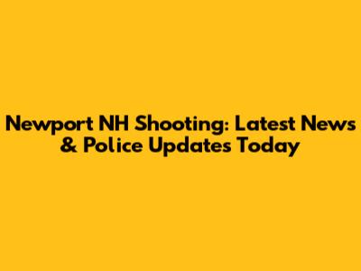 Newport NH Shooting: Latest News & Police Updates Today