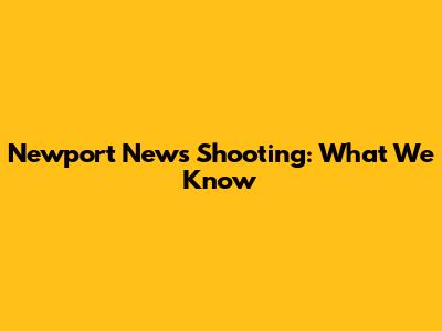 Newport News Shooting: What We Know