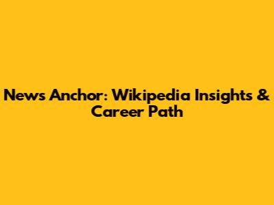 News Anchor: Wikipedia Insights & Career Path