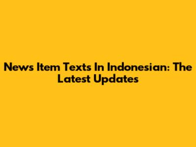News Item Texts In Indonesian: The Latest Updates