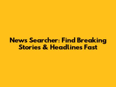 News Searcher: Find Breaking Stories & Headlines Fast