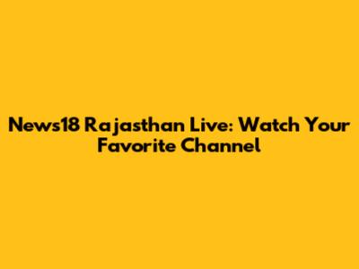 News18 Rajasthan Live: Watch Your Favorite Channel