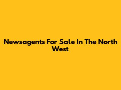 Newsagents For Sale In The North West
