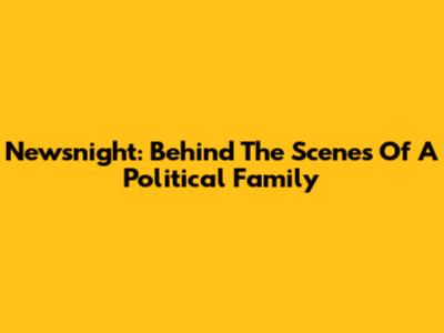 Newsnight: Behind The Scenes Of A Political Family