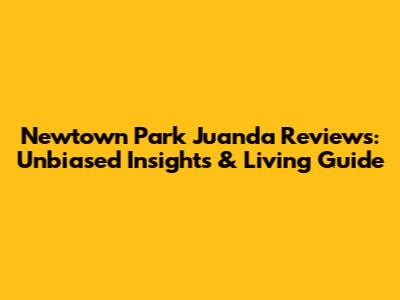 Newtown Park Juanda Reviews: Unbiased Insights & Living Guide