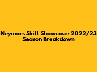 Neymar's Skill Showcase: 2022/23 Season Breakdown