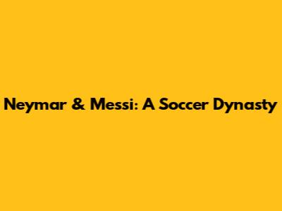 Neymar & Messi: A Soccer Dynasty