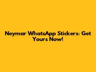 Neymar WhatsApp Stickers: Get Yours Now!