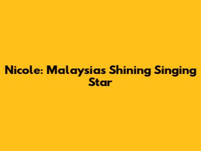 Nicole: Malaysia's Shining Singing Star