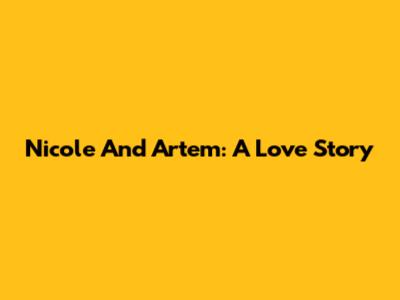 Nicole And Artem: A Love Story