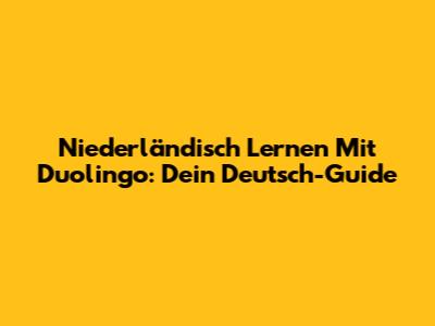 Niederländisch Lernen Mit Duolingo: Dein Deutsch-Guide