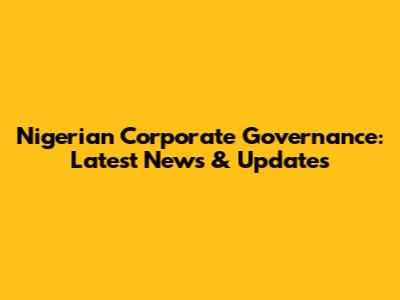 Nigerian Corporate Governance: Latest News & Updates