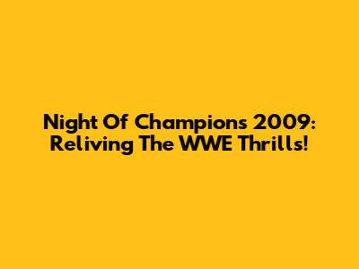 Night Of Champions 2009: Reliving The WWE Thrills!