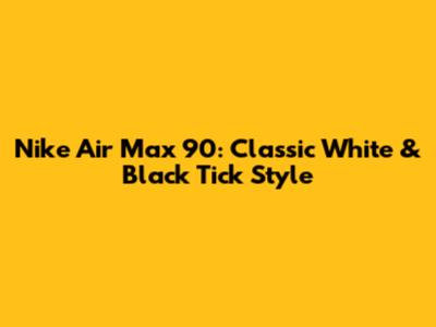 Nike Air Max 90: Classic White & Black Tick Style