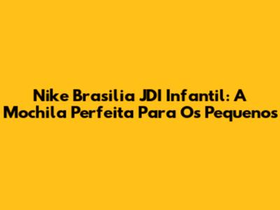 Nike Brasilia JDI Infantil: A Mochila Perfeita Para Os Pequenos