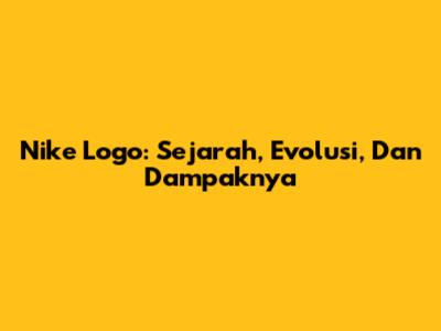 Nike Logo: Sejarah, Evolusi, Dan Dampaknya