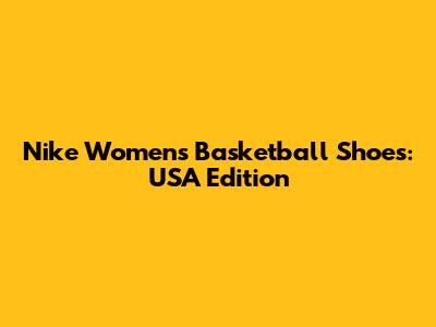 Nike Women's Basketball Shoes: USA Edition