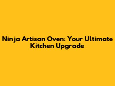 Ninja Artisan Oven: Your Ultimate Kitchen Upgrade