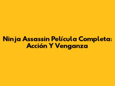 Ninja Assassin Película Completa: Acción Y Venganza