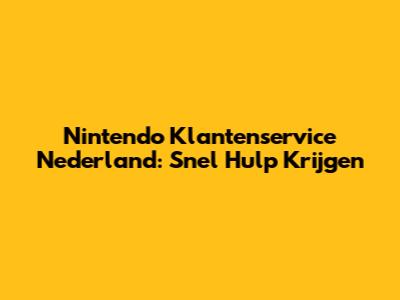 Nintendo Klantenservice Nederland: Snel Hulp Krijgen