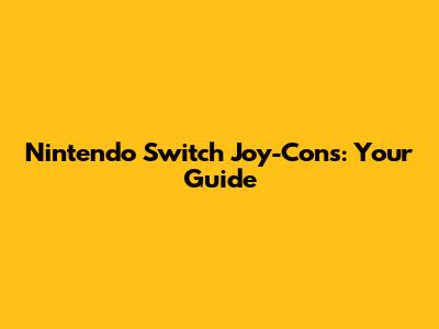 Nintendo Switch Joy-Cons: Your Guide