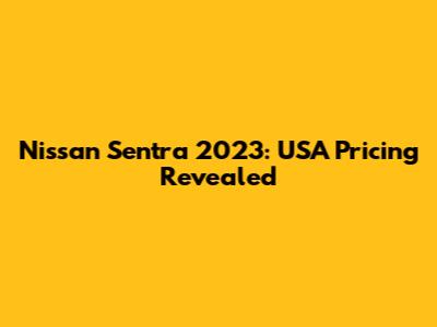 Nissan Sentra 2023: USA Pricing Revealed