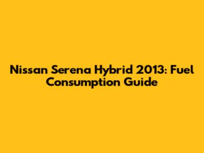 Nissan Serena Hybrid 2013: Fuel Consumption Guide