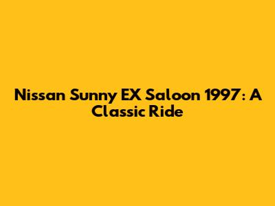 Nissan Sunny EX Saloon 1997: A Classic Ride