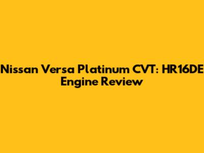 Nissan Versa Platinum CVT: HR16DE Engine Review