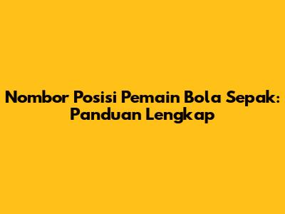 Nombor Posisi Pemain Bola Sepak: Panduan Lengkap