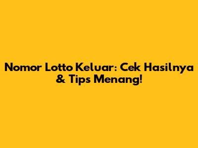 Nomor Lotto Keluar: Cek Hasilnya & Tips Menang!