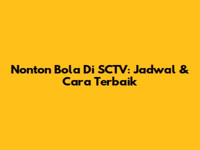 Nonton Bola Di SCTV: Jadwal & Cara Terbaik
